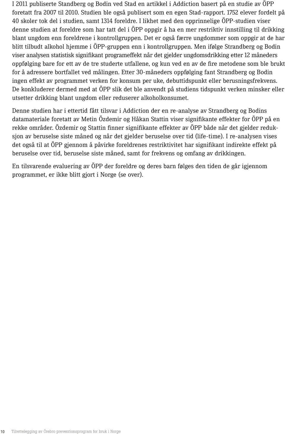 I likhet med den opprinnelige ÖPP-studien viser denne studien at foreldre som har tatt del i ÖPP oppgir å ha en mer restriktiv innstilling til drikking blant ungdom enn foreldrene i kontrollgruppen.