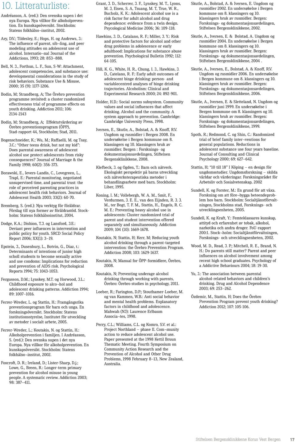 Bell, N. J., Forthun, L. F., Sun, S-W: Attachment, adolescent competencies, and substance use: developmental considerations in the study of risk behaviors.