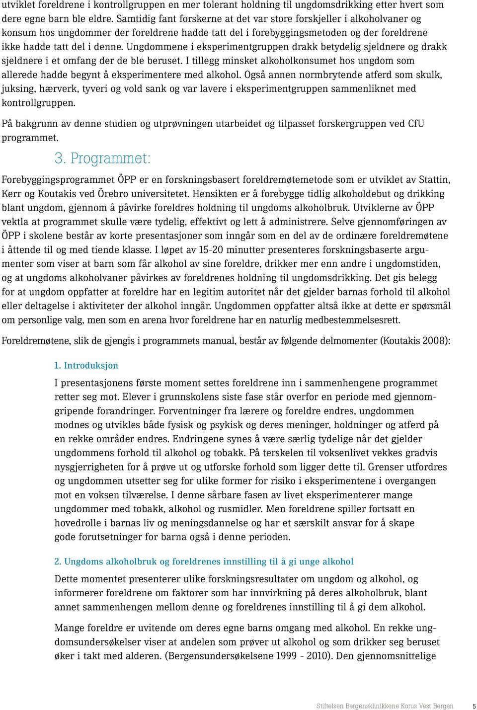 Ungdommene i eksperimentgruppen drakk betydelig sjeldnere og drakk sjeldnere i et omfang der de ble beruset.