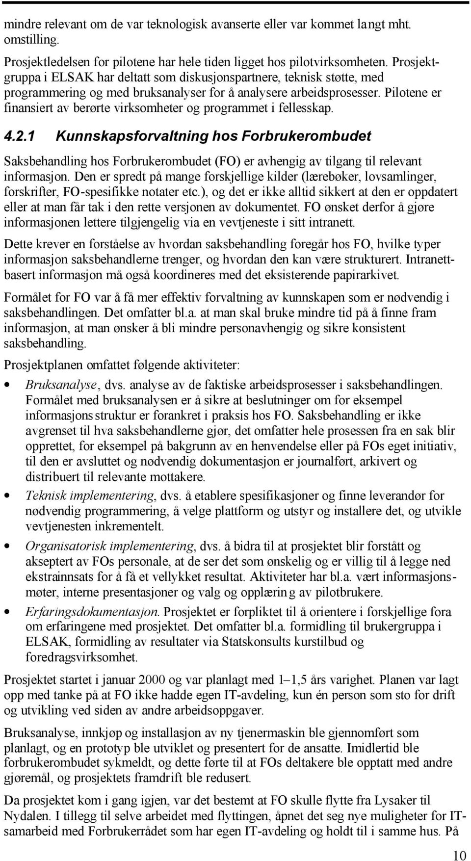 Pilotene er finansiert av berørte virksomheter og programmet i fellesskap. 4.2.