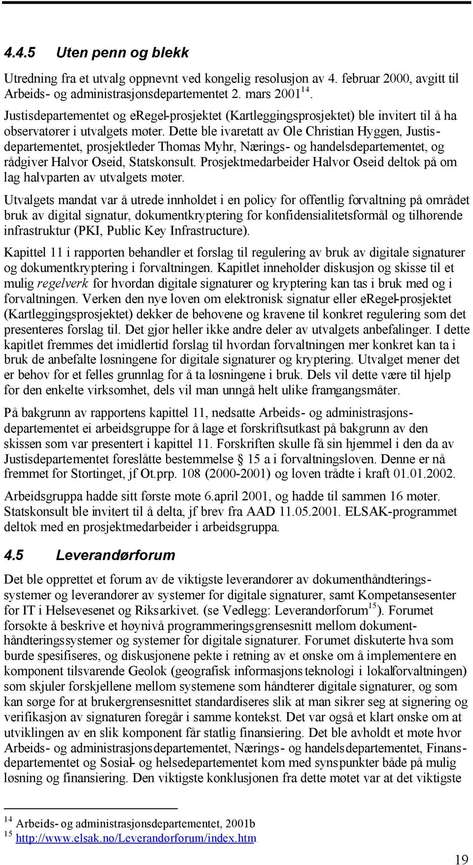 Dette ble ivaretatt av Ole Christian Hyggen, Justisdepartementet, prosjektleder Thomas Myhr, Nærings- og handelsdepartementet, og rådgiver Halvor Oseid, Statskonsult.