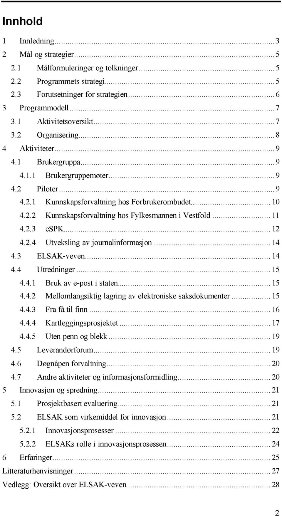 .. 11 4.2.3 espk... 12 4.2.4 Utveksling av journalinformasjon... 14 4.3 ELSAK-veven... 14 4.4 Utredninger... 15 4.4.1 Bruk av e-post i staten... 15 4.4.2 Mellomlangsiktig lagring av elektroniske saksdokumenter.