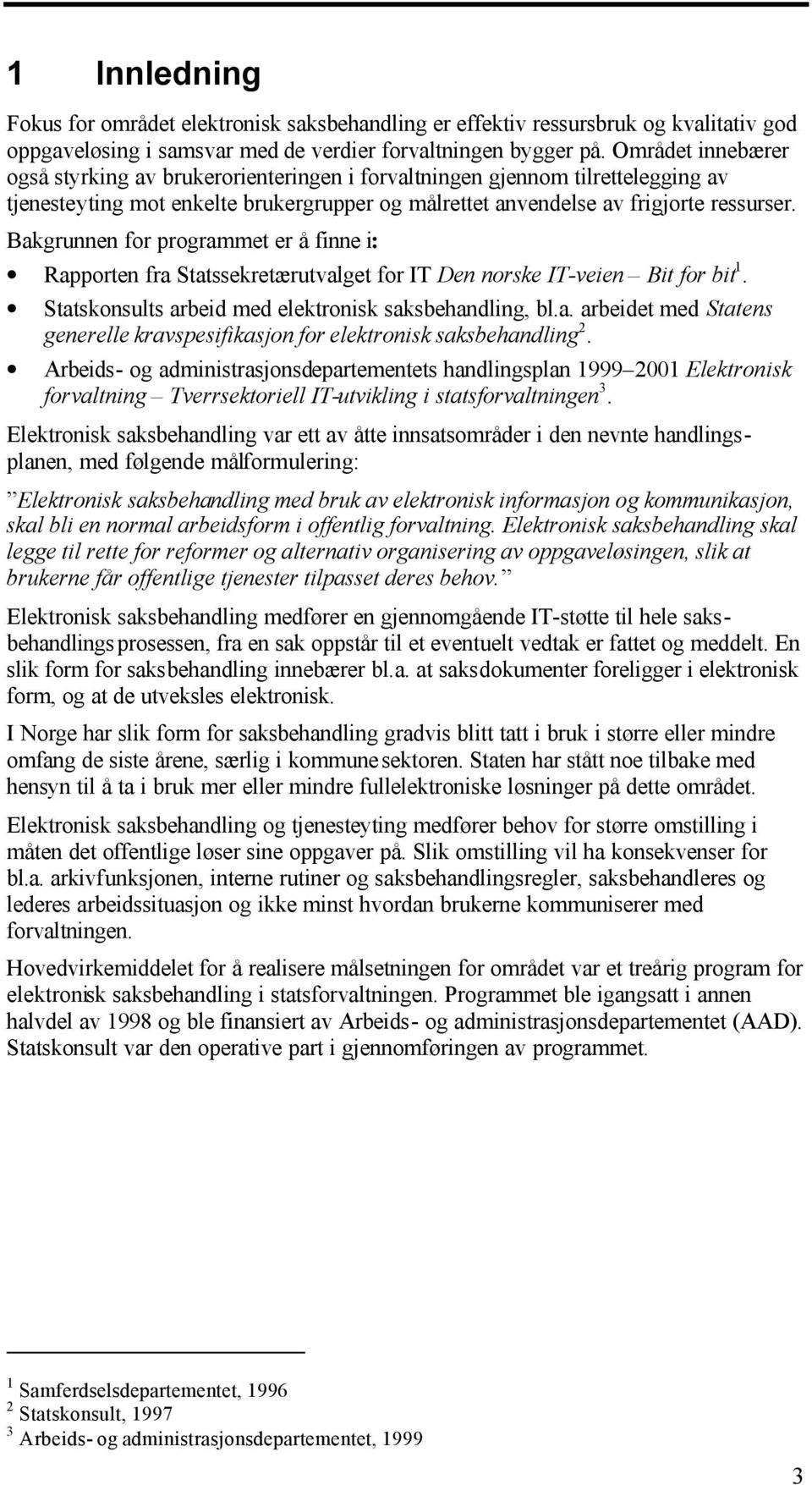 Bakgrunnen for programmet er å finne i: Rapporten fra Statssekretærutvalget for IT Den norske IT-veien Bit for bit 1. Statskonsults arbeid med elektronisk saksbehandling, bl.a. arbeidet med Statens generelle kravspesifikasjon for elektronisk saksbehandling 2.