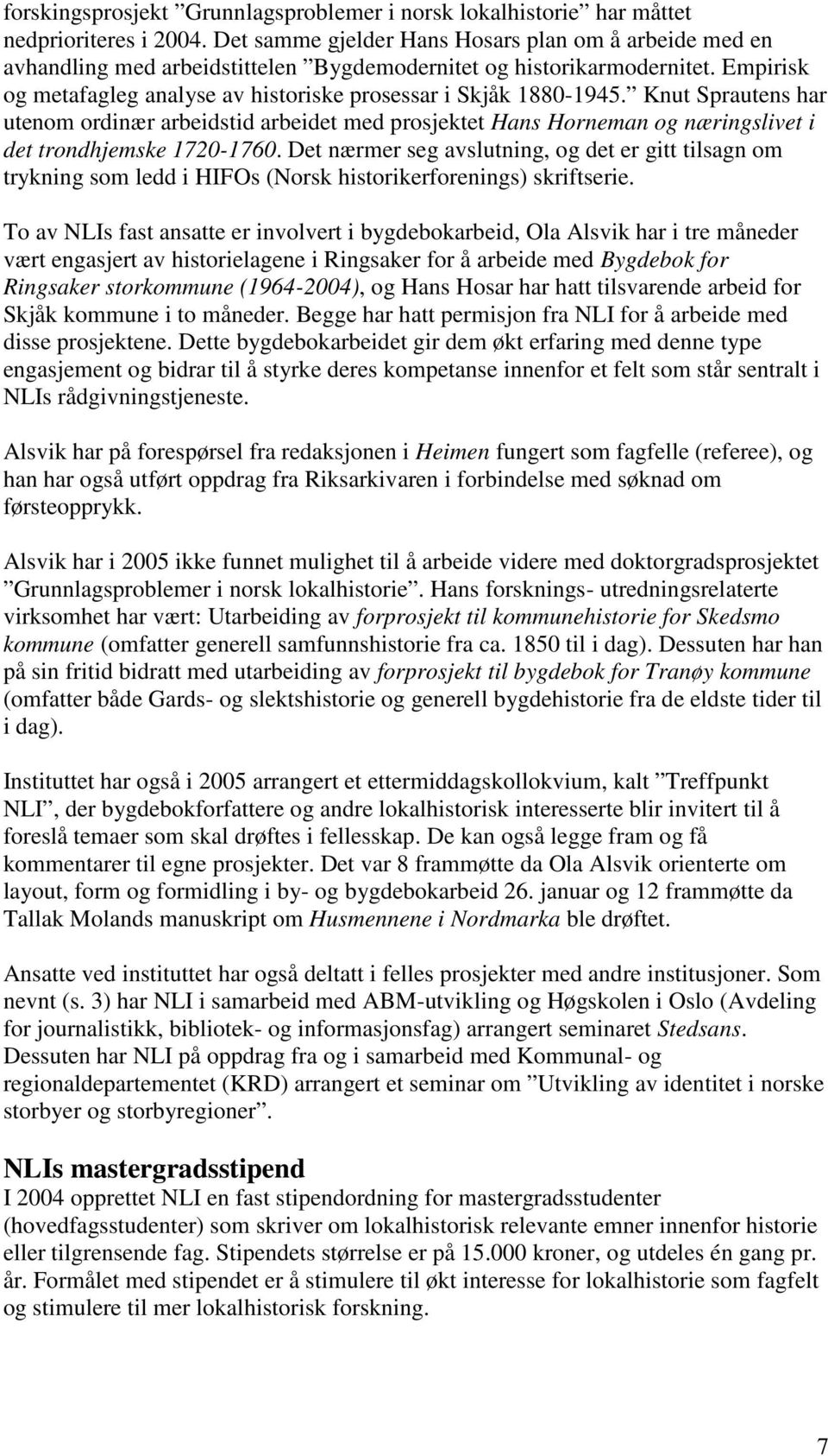 Knut Sprautens har utenom ordinær arbeidstid arbeidet med prosjektet Hans Horneman og næringslivet i det trondhjemske 1720-1760.