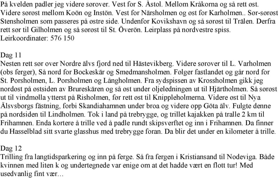 Leirkoordinater: 576 150 Dag 11 Nesten rett sør over Nordre älvs fjord ned til Hästevikberg. Videre sørover til L. Varholmen (obs ferger), Så nord for Bockeskär og Smedmansholmen.