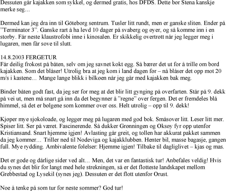 Er skikkelig overtrøtt når jeg legger meg i lugaren, men får sove til slutt. 14.8.2003 FERGETUR Får deilig frokost på båten, selv om jeg savnet kokt egg. Så bærer det ut for å trille om bord kajakken.