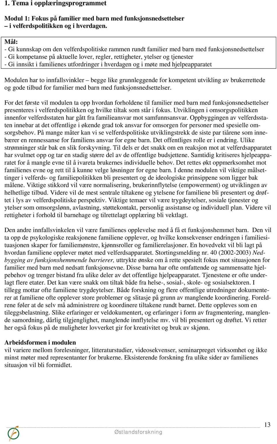 familienes utfordringer i hverdagen og i møte med hjelpeapparatet Modulen har to innfallsvinkler begge like grunnleggende for kompetent utvikling av brukerrettede og gode tilbud for familier med barn