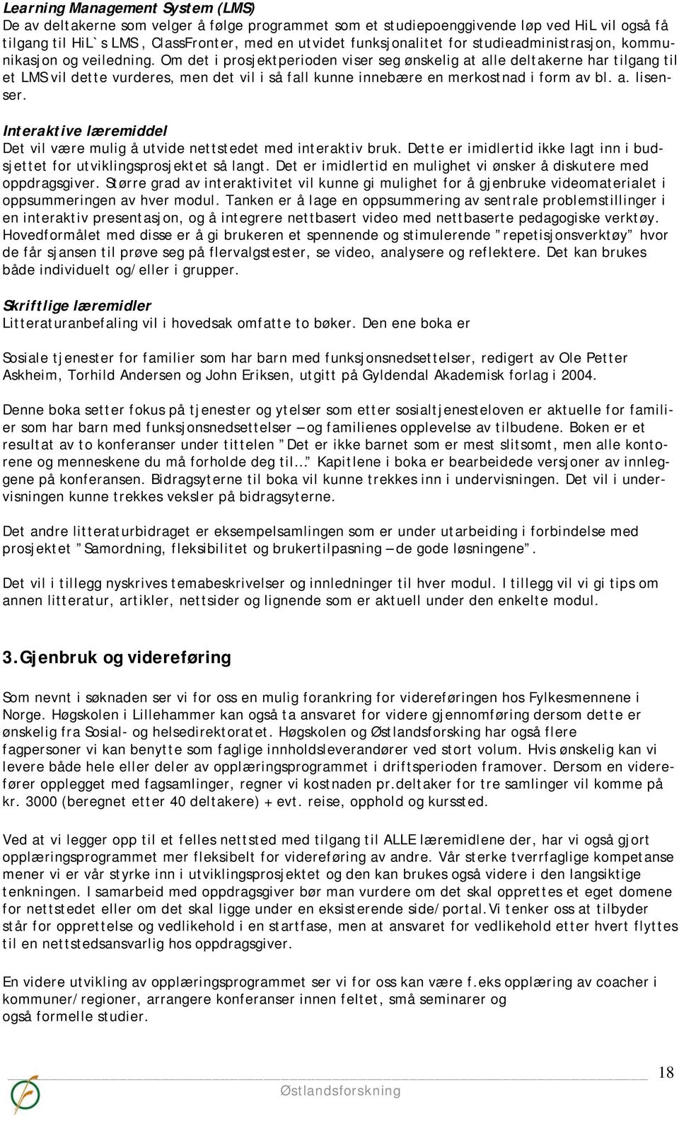 Om det i prosjektperioden viser seg ønskelig at alle deltakerne har tilgang til et LMS vil dette vurderes, men det vil i så fall kunne innebære en merkostnad i form av bl. a. lisenser.