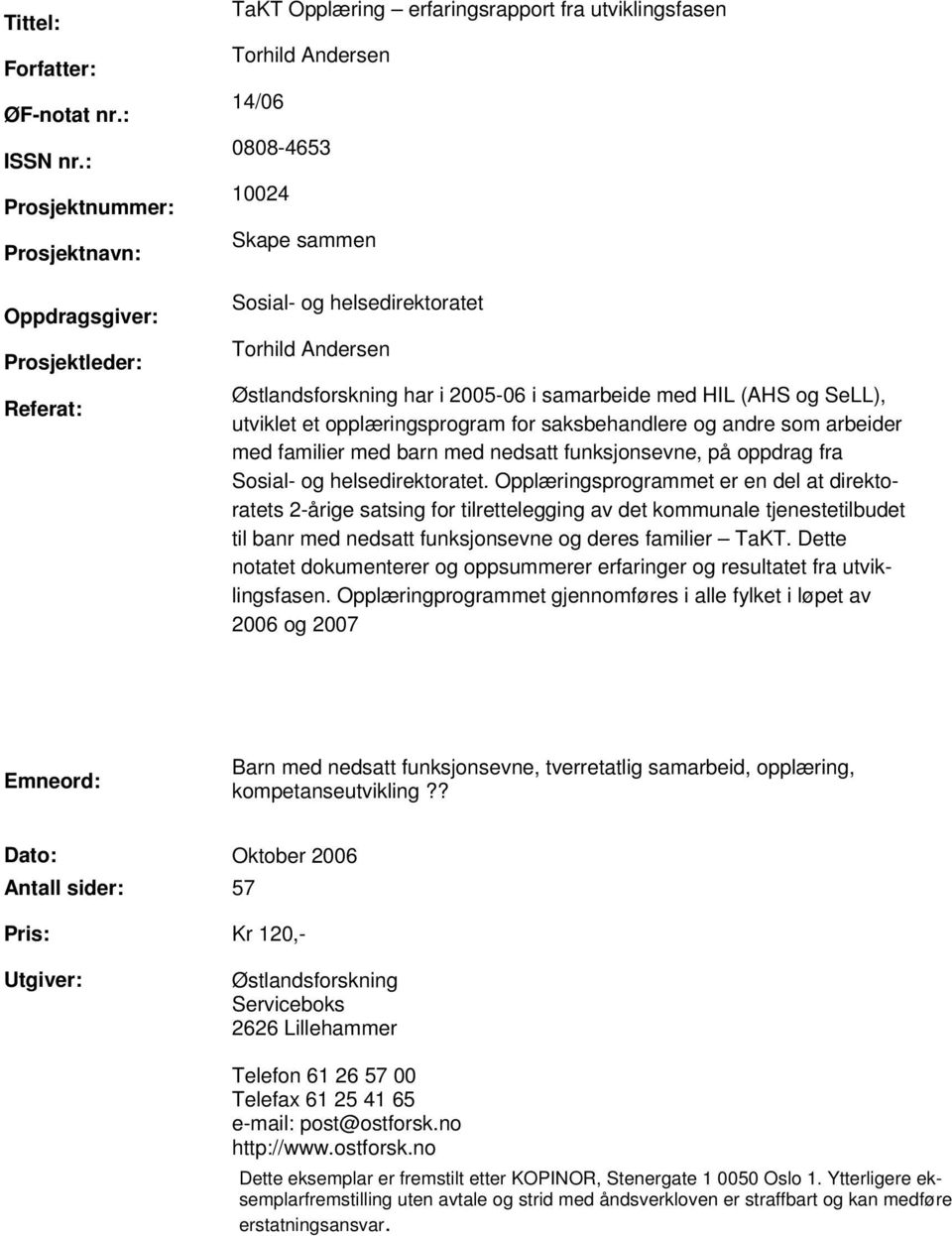 helsedirektoratet Torhild Andersen Østlandsforskning har i 2005-06 i samarbeide med HIL (AHS og SeLL), utviklet et opplæringsprogram for saksbehandlere og andre som arbeider med familier med barn med