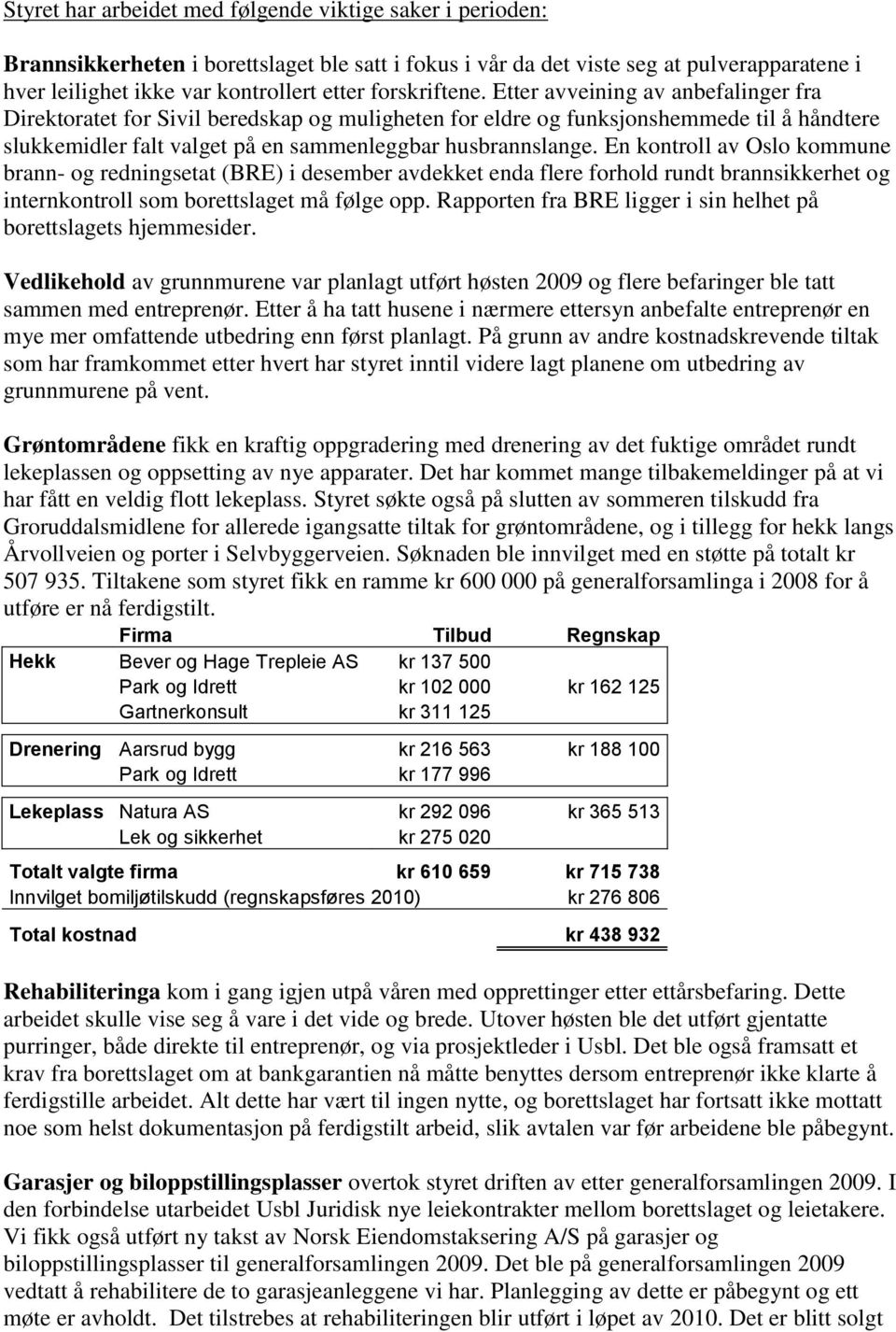 Etter avveining av anbefalinger fra Direktoratet for Sivil beredskap og muligheten for eldre og funksjonshemmede til å håndtere slukkemidler falt valget på en sammenleggbar husbrannslange.