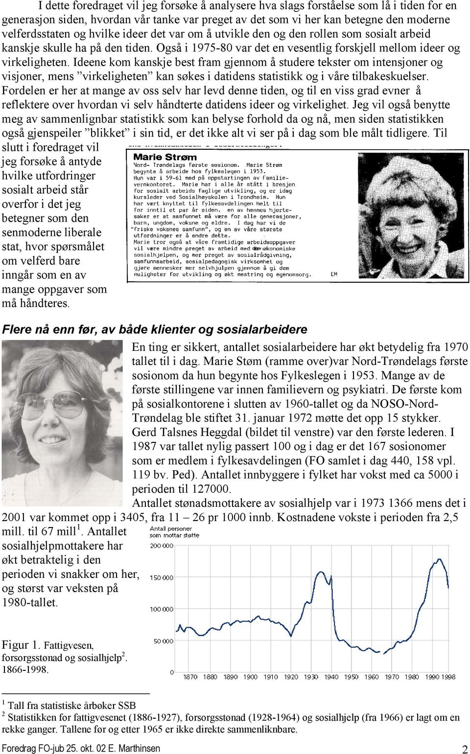 Ideene kom kanskje best fram gjennom å studere tekster om intensjoner og visjoner, mens virkeligheten kan søkes i datidens statistikk og i våre tilbakeskuelser.