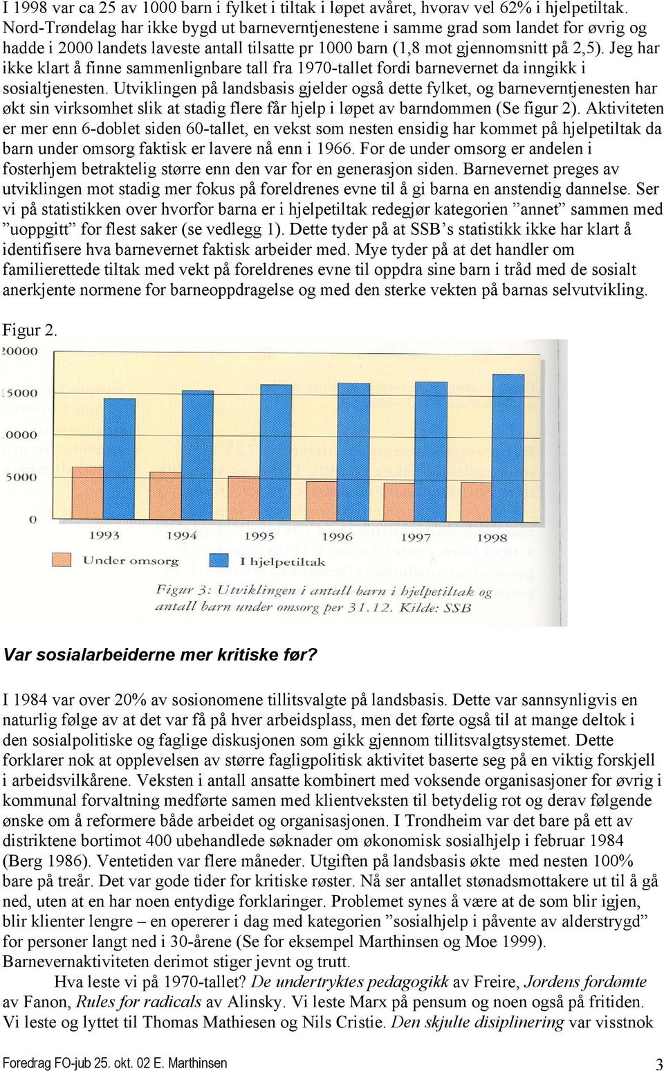 Jeg har ikke klart å finne sammenlignbare tall fra 1970-tallet fordi barnevernet da inngikk i sosialtjenesten.