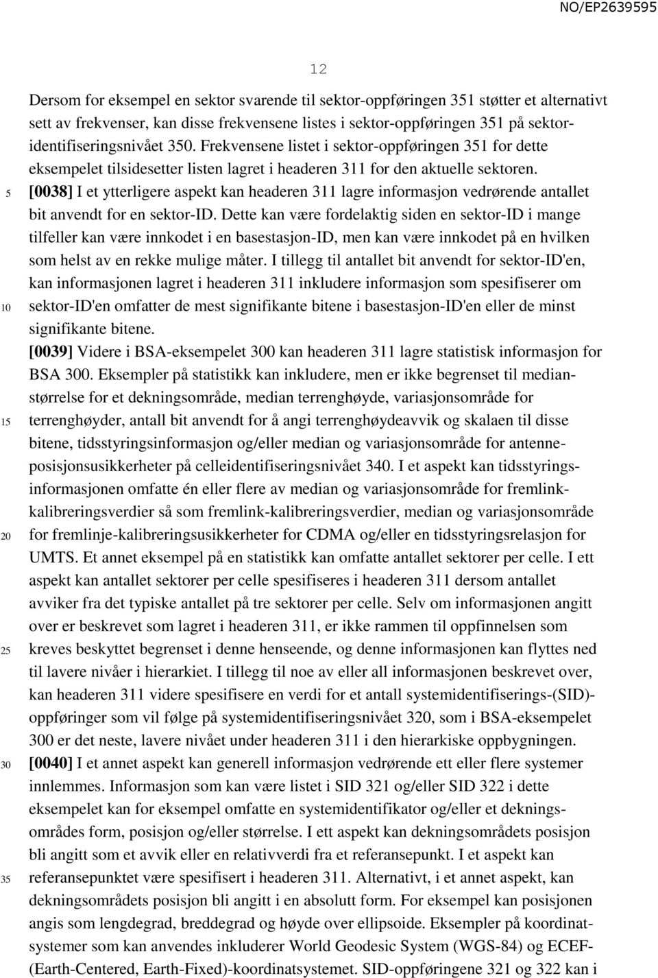 [0038] I et ytterligere aspekt kan headeren 311 lagre informasjon vedrørende antallet bit anvendt for en sektor-id.