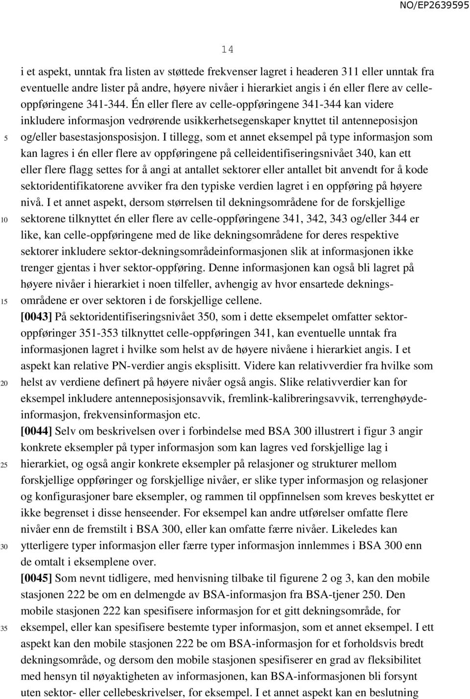 I tillegg, som et annet eksempel på type informasjon som kan lagres i én eller flere av oppføringene på celleidentifiseringsnivået 340, kan ett eller flere flagg settes for å angi at antallet