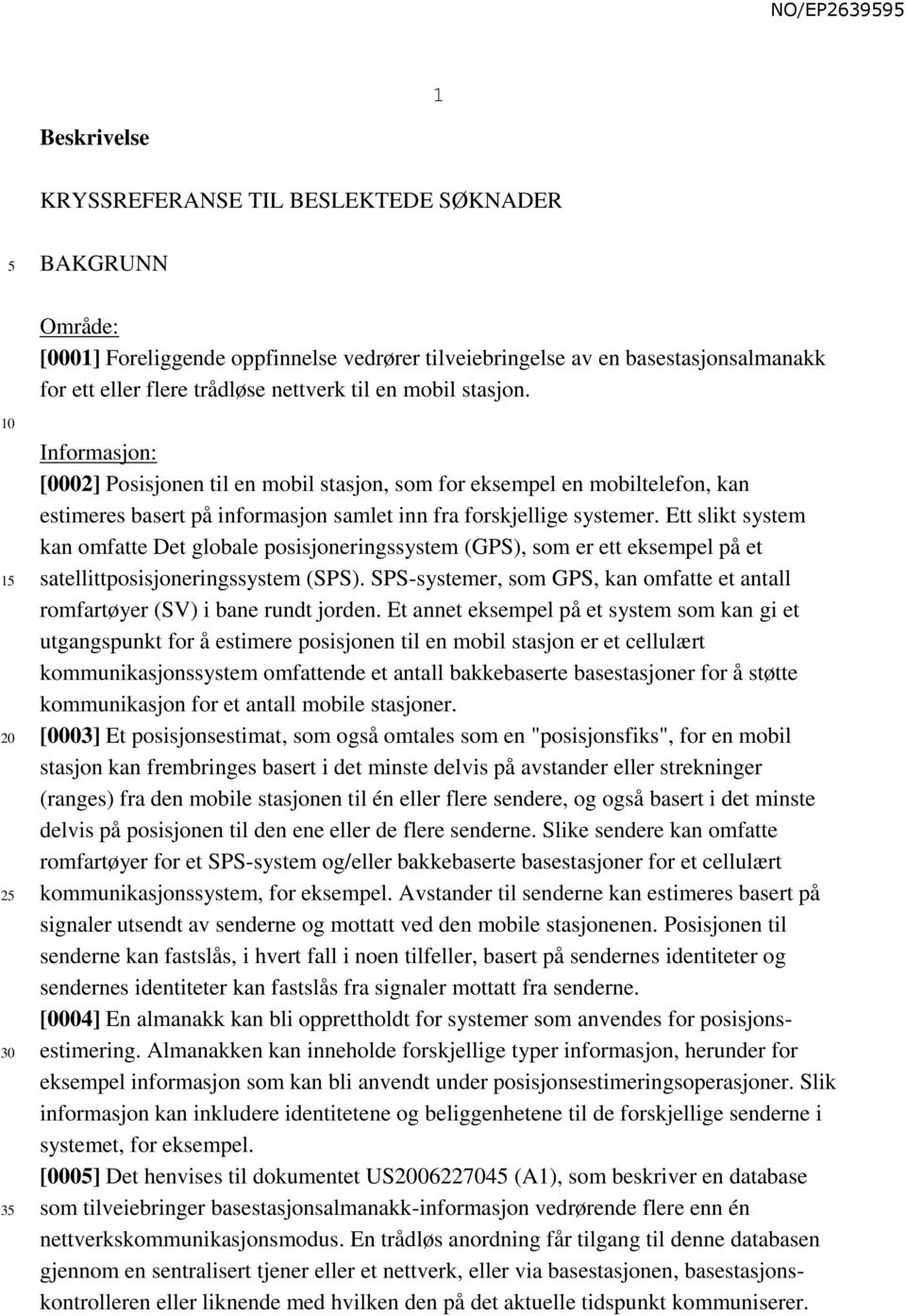 Ett slikt system kan omfatte Det globale posisjoneringssystem (GPS), som er ett eksempel på et satellittposisjoneringssystem (SPS).