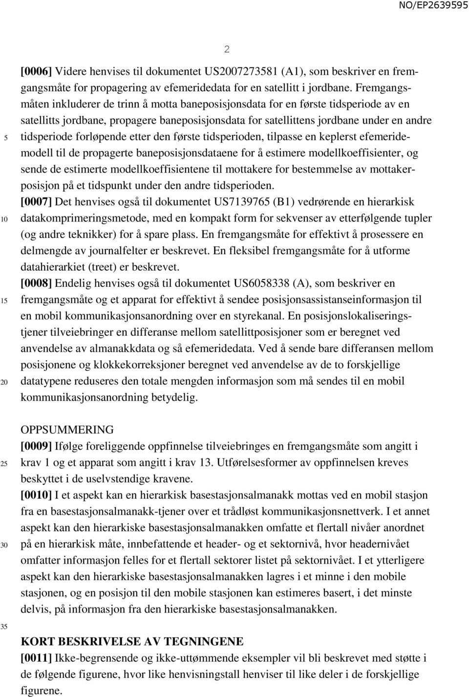 forløpende etter den første tidsperioden, tilpasse en keplerst efemeridemodell til de propagerte baneposisjonsdataene for å estimere modellkoeffisienter, og sende de estimerte modellkoeffisientene