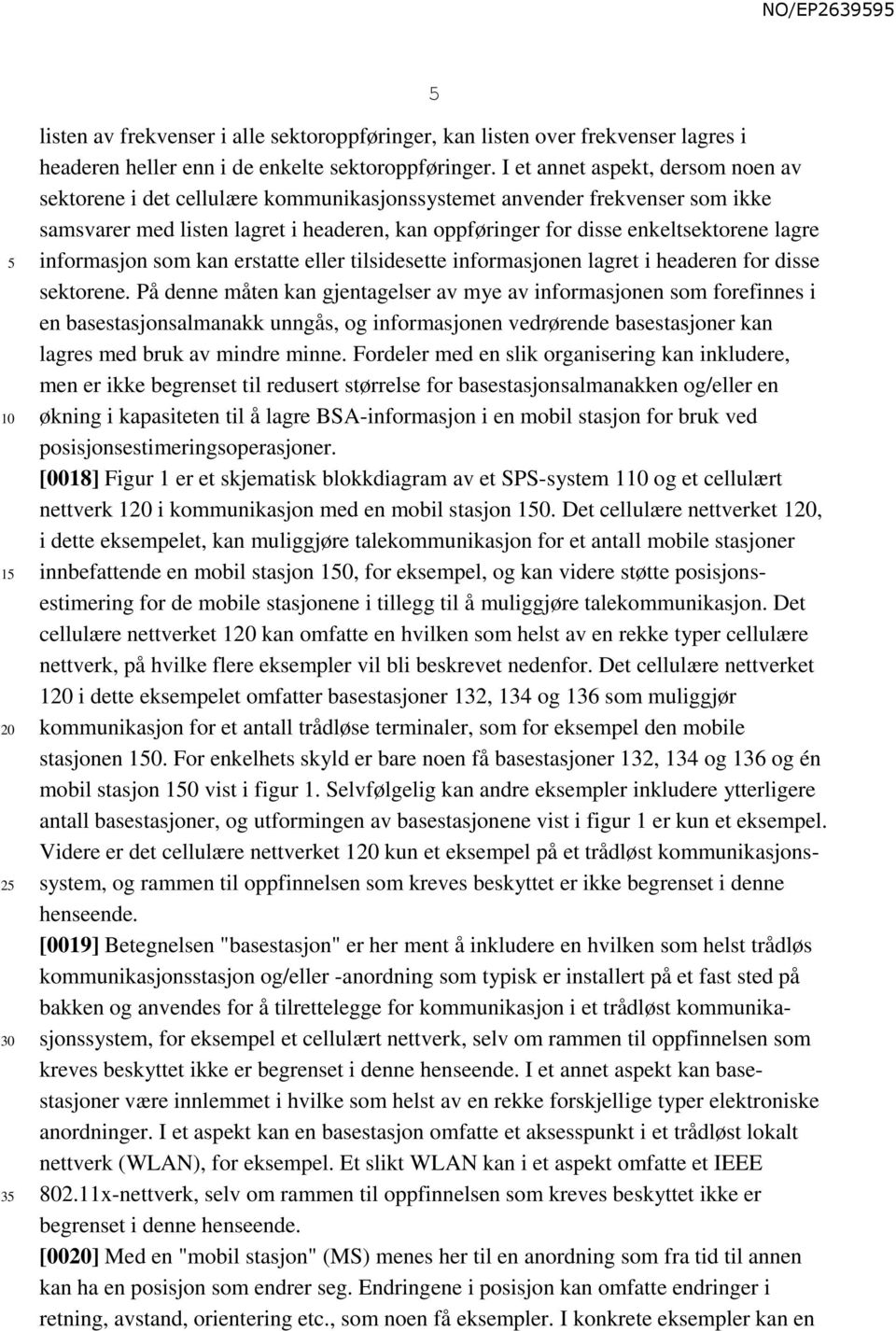 informasjon som kan erstatte eller tilsidesette informasjonen lagret i headeren for disse sektorene.