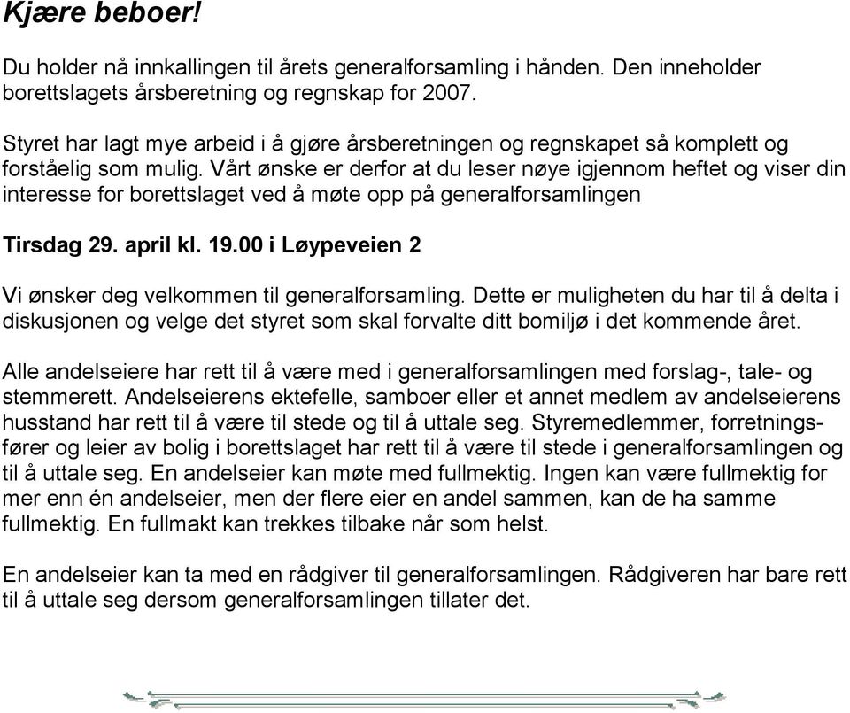 Vårt ønske er derfor at du leser nøye igjennom heftet og viser din interesse for borettslaget ved å møte opp på generalforsamlingen Tirsdag 29. april kl. 19.