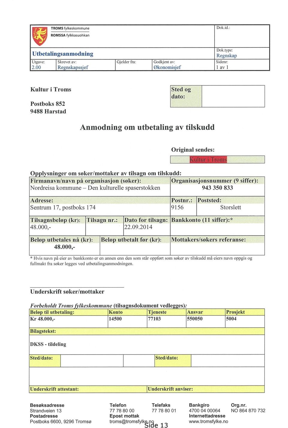 Firmanavn/navn på organisasjon (søker): Nordreisakommune Denkulturellespaserstokken Organisasjonsnununer (9 siffer): 943 350 833 Adresse: Sentrum17,postboks174 Postnr.