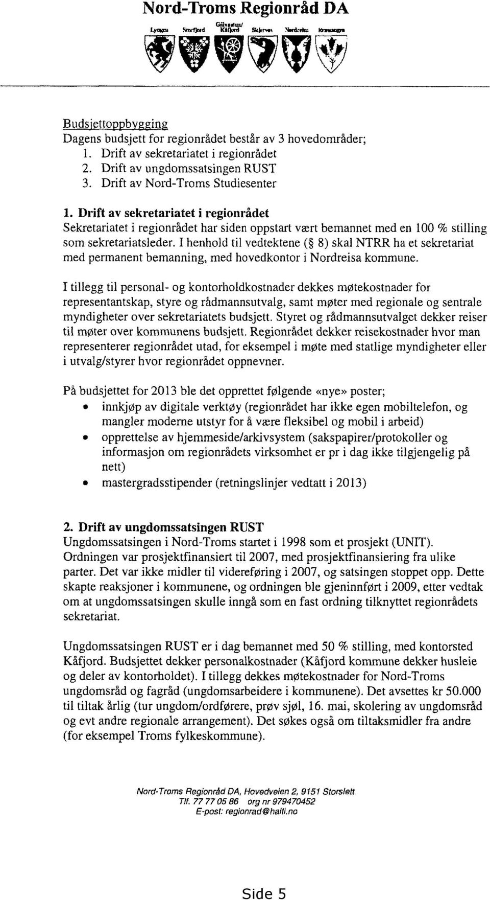 Drift av sekretariatet i regionrådet Sekretariatet i regionrådet har siden oppstart vært bemannet med en 100 % stilling som sekretariatsleder.