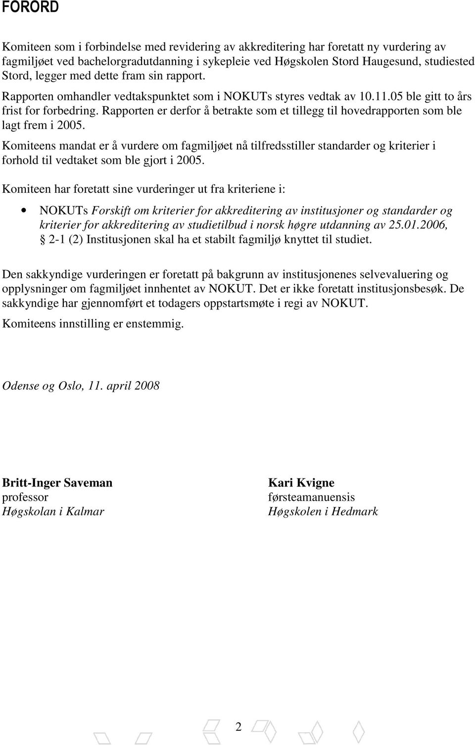 Rapporten er derfor å betrakte som et tillegg til hovedrapporten som ble lagt frem i 2005.