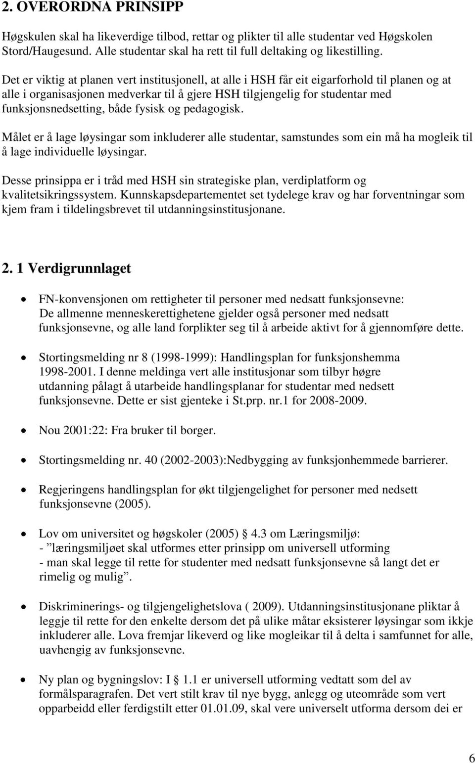 både fysisk og pedagogisk. Målet er å lage løysingar som inkluderer alle studentar, samstundes som ein må ha mogleik til å lage individuelle løysingar.