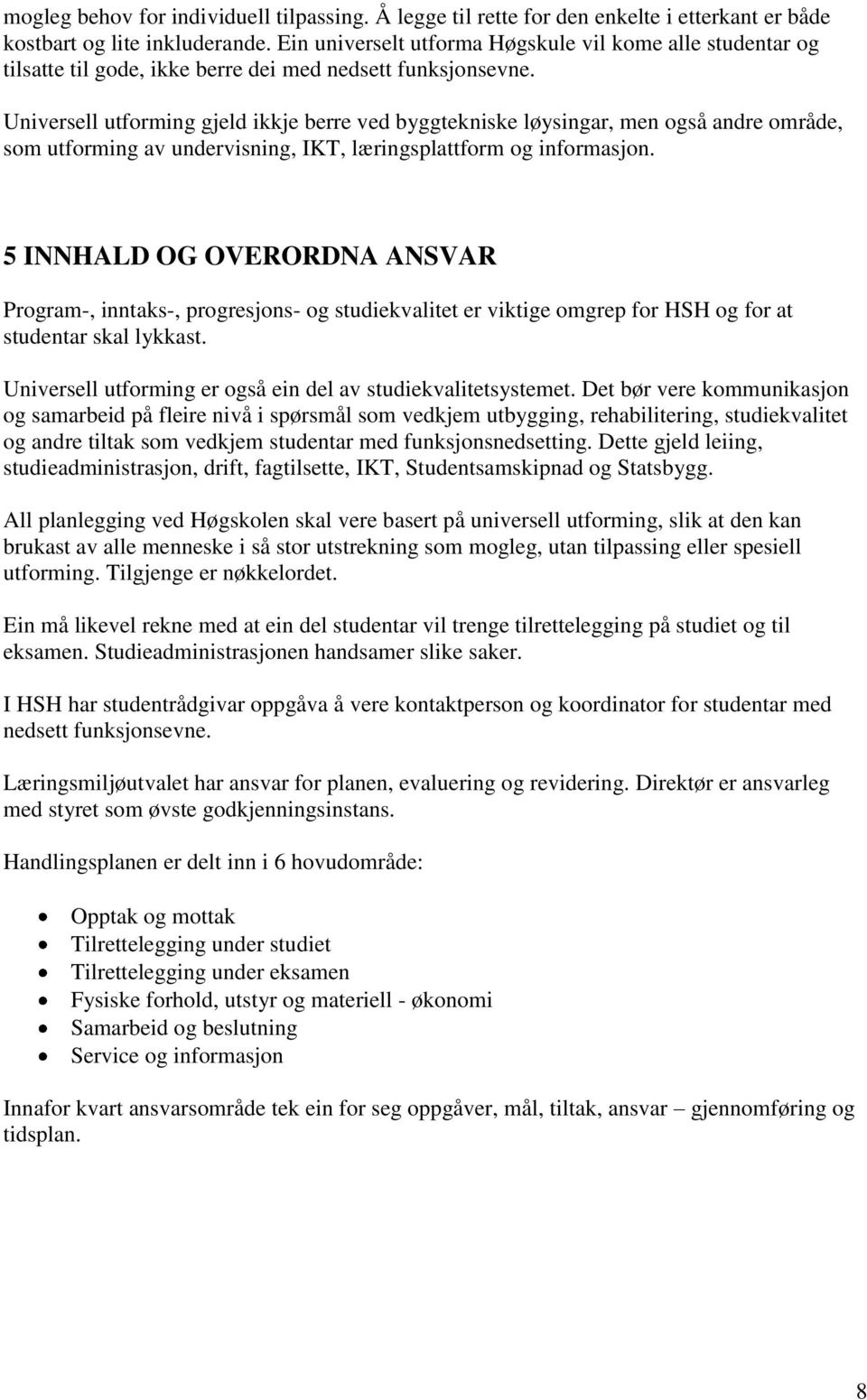 Universell utforming gjeld ikkje berre ved byggtekniske løysingar, men også andre område, som utforming av undervisning, IKT, læringsplattform og informasjon.