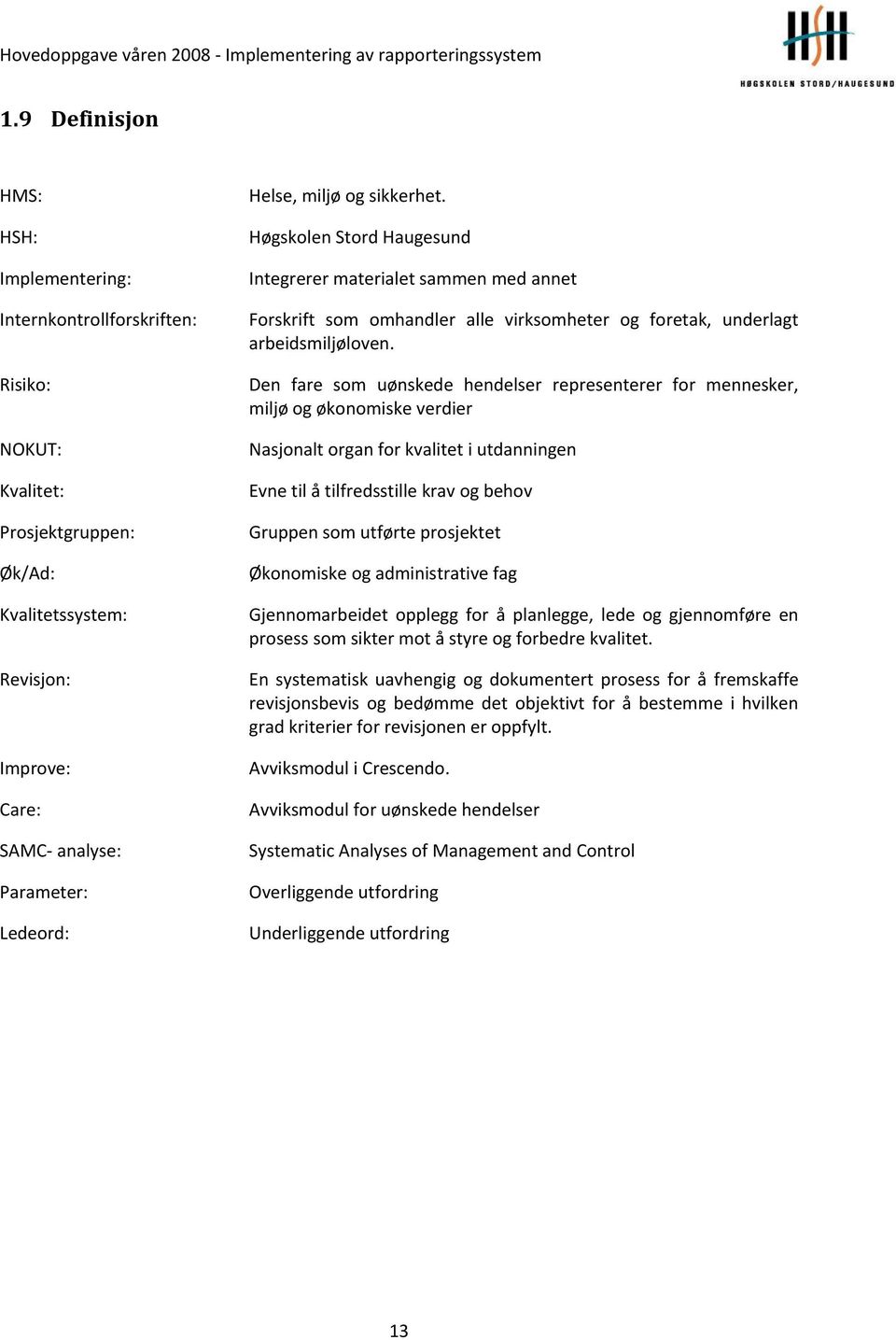 Den fare som uønskede hendelser representerer for mennesker, miljø og økonomiske verdier Nasjonalt organ for kvalitet i utdanningen Evne til å tilfredsstille krav og behov Gruppen som utførte