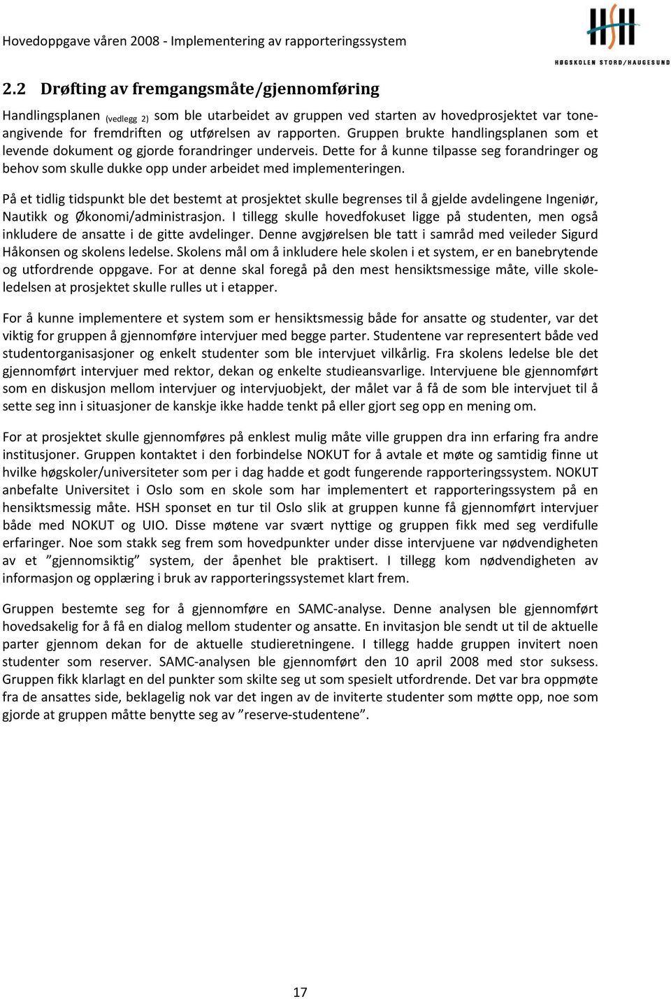 På et tidlig tidspunkt ble det bestemt at prosjektet skulle begrenses til å gjelde avdelingene Ingeniør, Nautikk og Økonomi/administrasjon.