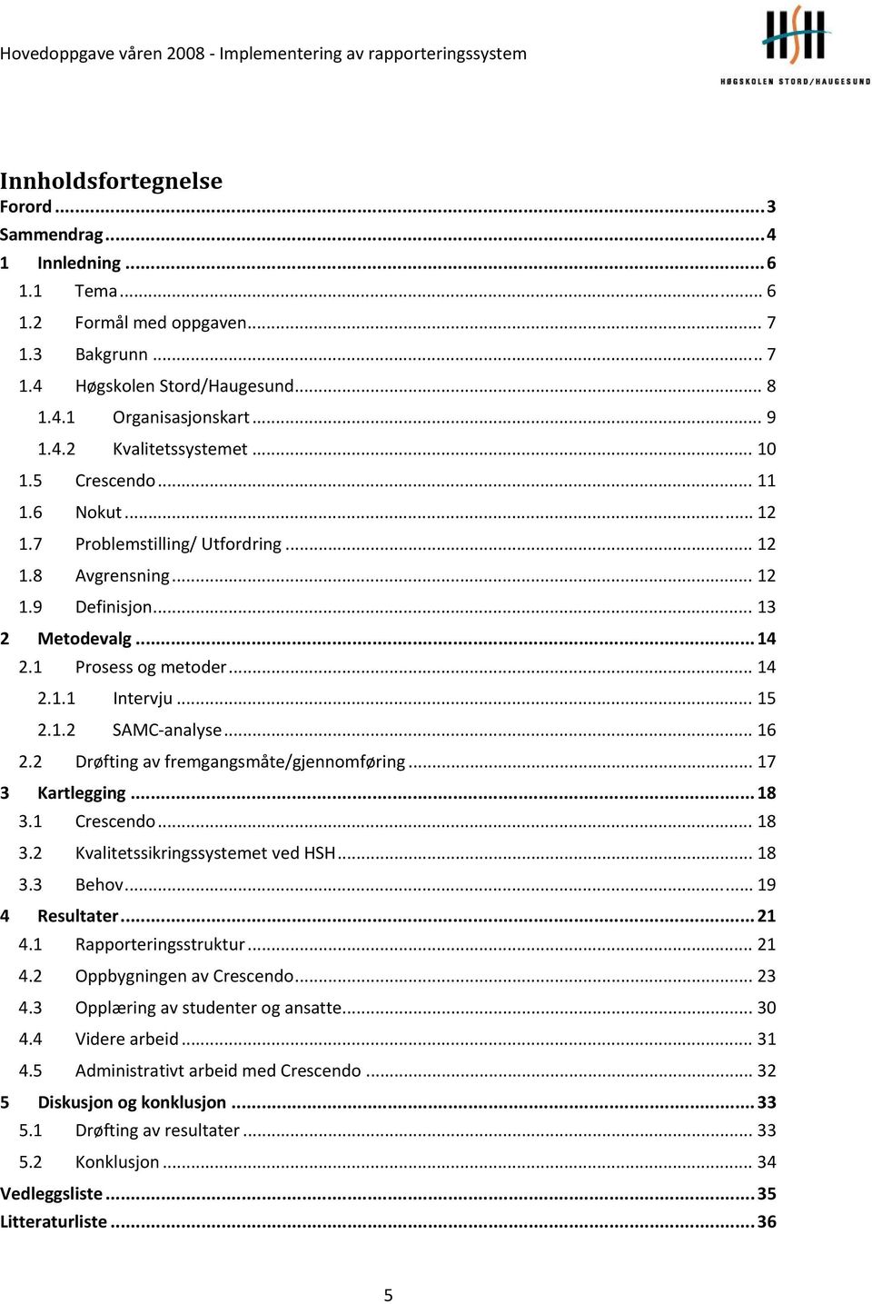 .. 16 2.2 Drøfting av fremgangsmåte/gjennomføring... 17 3 Kartlegging... 18 3.1 Crescendo... 18 3.2 Kvalitetssikringssystemet ved HSH... 18 3.3 Behov... 19 4 Resultater... 21 4.