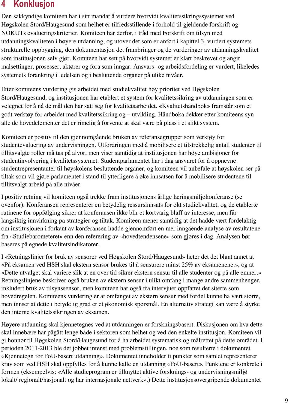 Komiteen har derfor, i tråd med Forskrift om tilsyn med utdanningskvaliteten i høyere utdanning, og utover det som er anført i kapittel 3, vurdert systemets strukturelle oppbygging, den dokumentasjon