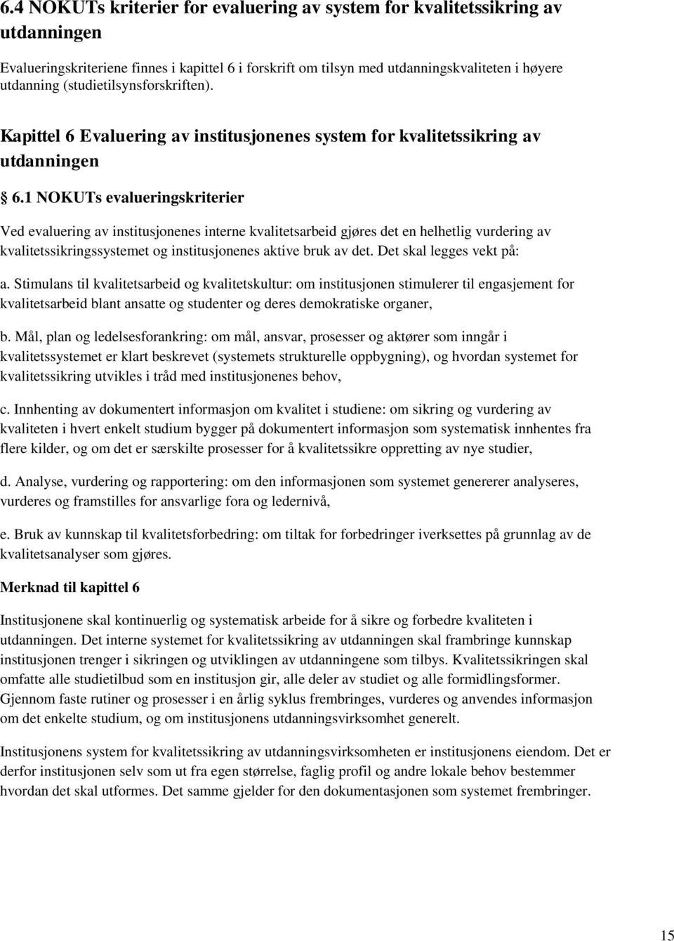 1 NOKUTs evalueringskriterier Ved evaluering av institusjonenes interne kvalitetsarbeid gjøres det en helhetlig vurdering av kvalitetssikringssystemet og institusjonenes aktive bruk av det.