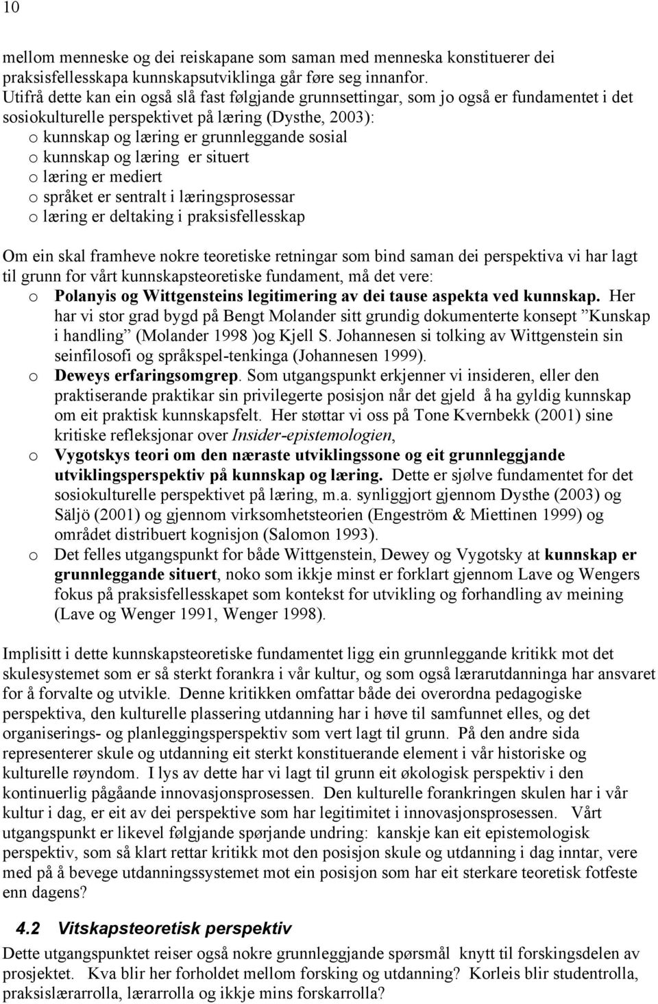 kunnskap og læring er situert o læring er mediert o språket er sentralt i læringsprosessar o læring er deltaking i praksisfellesskap Om ein skal framheve nokre teoretiske retningar som bind saman dei