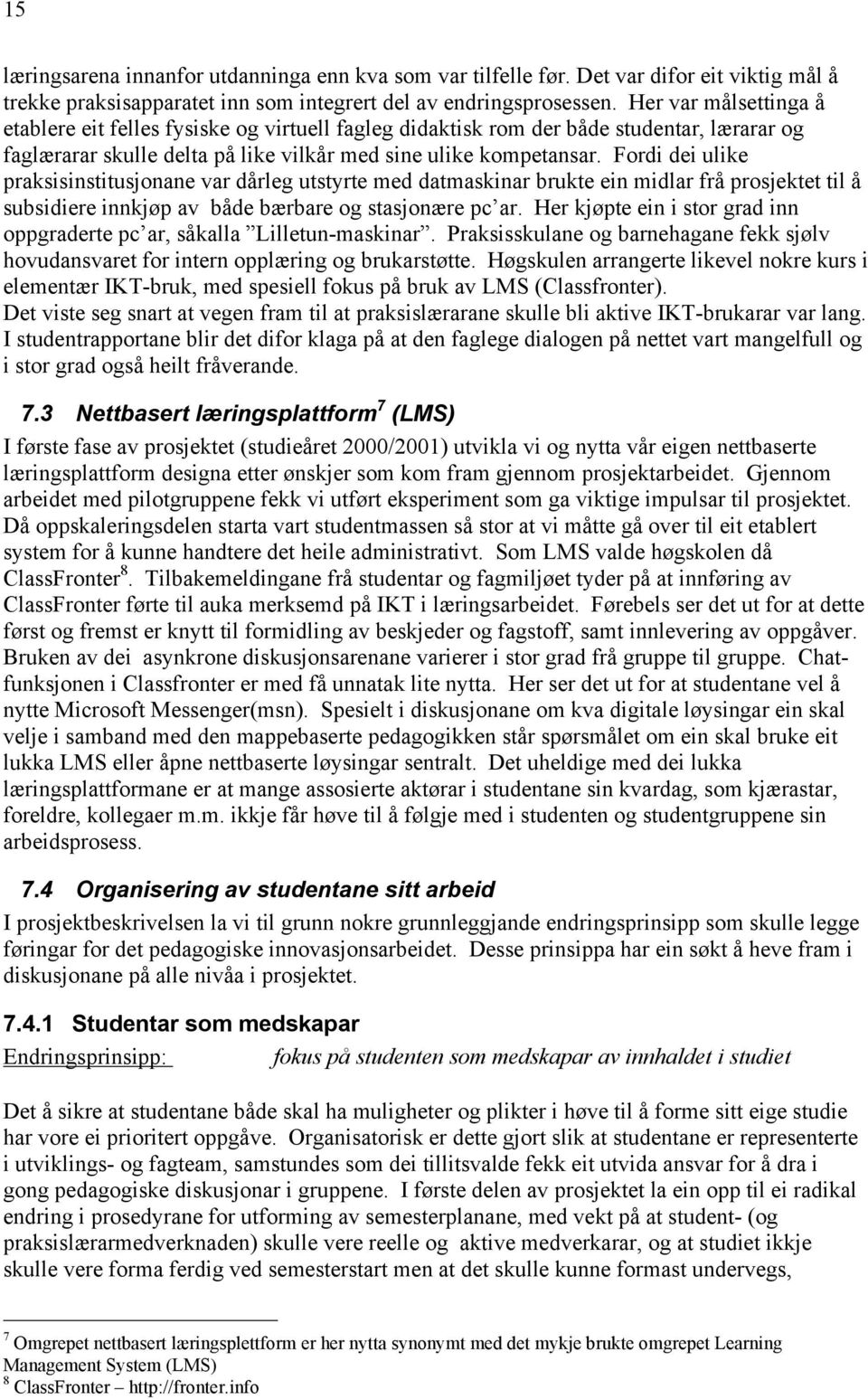 Fordi dei ulike praksisinstitusjonane var dårleg utstyrte med datmaskinar brukte ein midlar frå prosjektet til å subsidiere innkjøp av både bærbare og stasjonære pc ar.