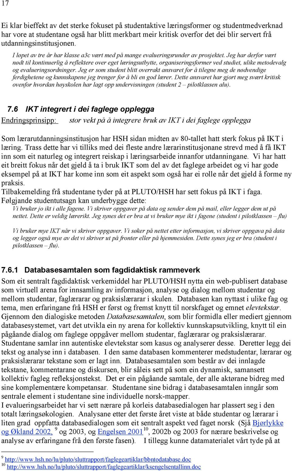 Jeg har derfor vært nødt til kontinuerlig å reflektere over eget læringsutbytte, organiseringsformer ved studiet, ulike metodevalg og evalueringsordninger.