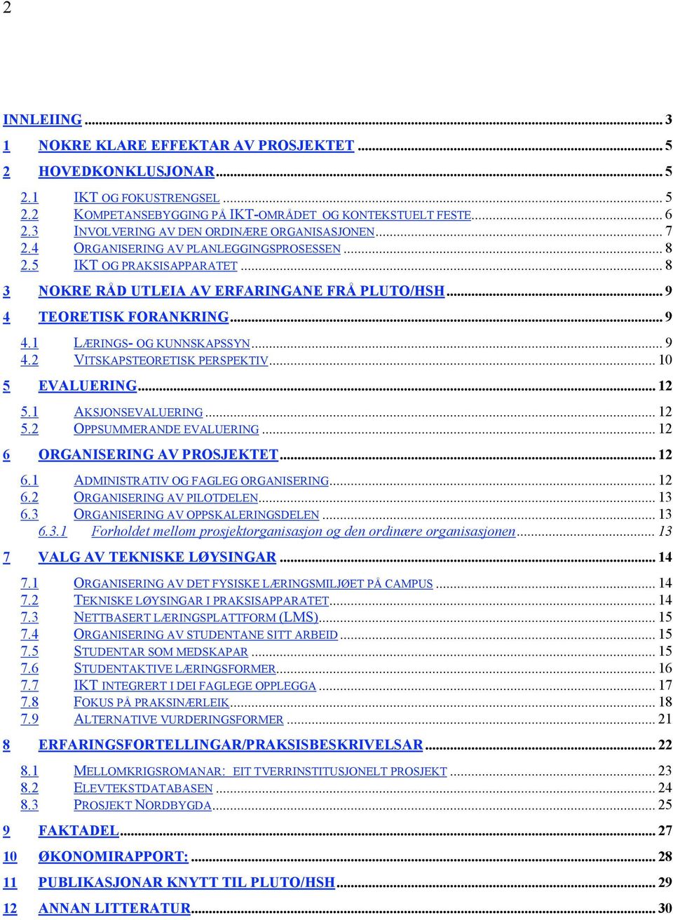 .. 9 4 TEORETISK FORANKRING... 9 4.1 LÆRINGS- OG KUNNSKAPSSYN... 9 4.2 VITSKAPSTEORETISK PERSPEKTIV... 10 5 EVALUERING... 12 5.1 AKSJONSEVALUERING... 12 5.2 OPPSUMMERANDE EVALUERING.