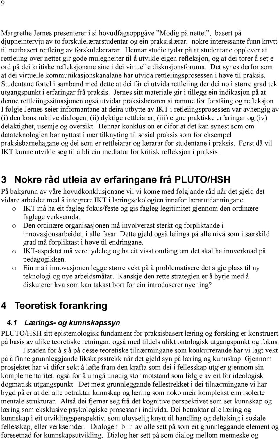 Hennar studie tydar på at studentane opplever at rettleiing over nettet gir gode mulegheiter til å utvikle eigen refleksjon, og at dei torer å setje ord på dei kritiske refleksjonane sine i dei