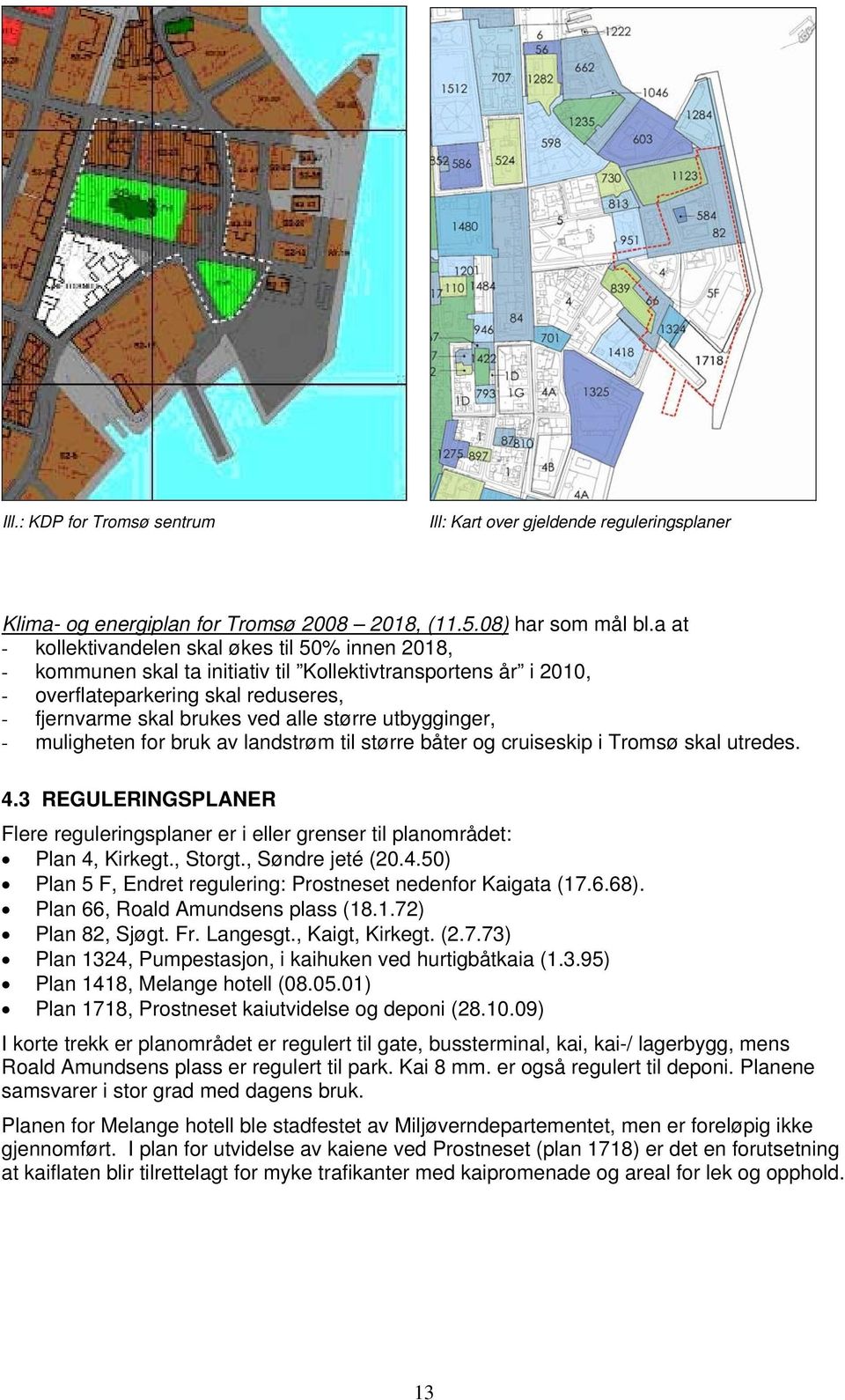 utbygginger, - muligheten for bruk av landstrøm til større båter og cruiseskip i Tromsø skal utredes. 4.3 REGULERINGSPLANER Flere reguleringsplaner er i eller grenser til planområdet: Plan 4, Kirkegt.