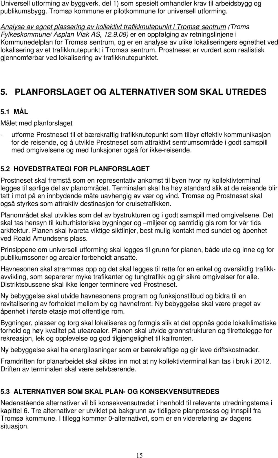 08) er en oppfølging av retningslinjene i Kommunedelplan for Tromsø sentrum, og er en analyse av ulike lokaliseringers egnethet ved lokalisering av et trafikknutepunkt i Tromsø sentrum.