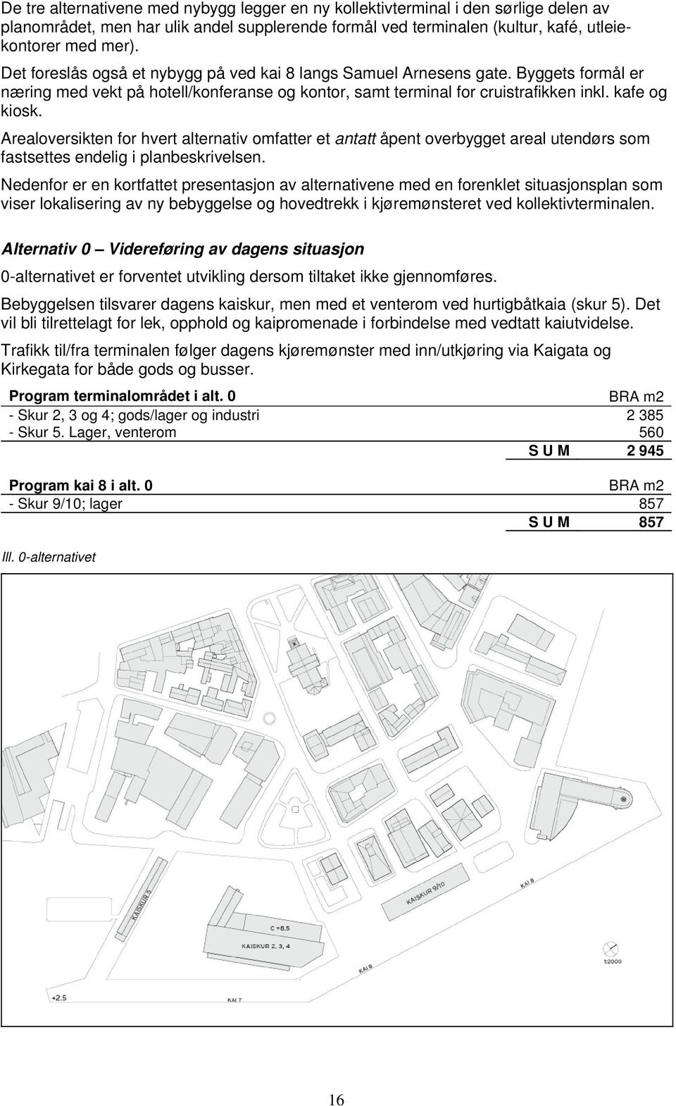 Arealoversikten for hvert alternativ omfatter et antatt åpent overbygget areal utendørs som fastsettes endelig i planbeskrivelsen.