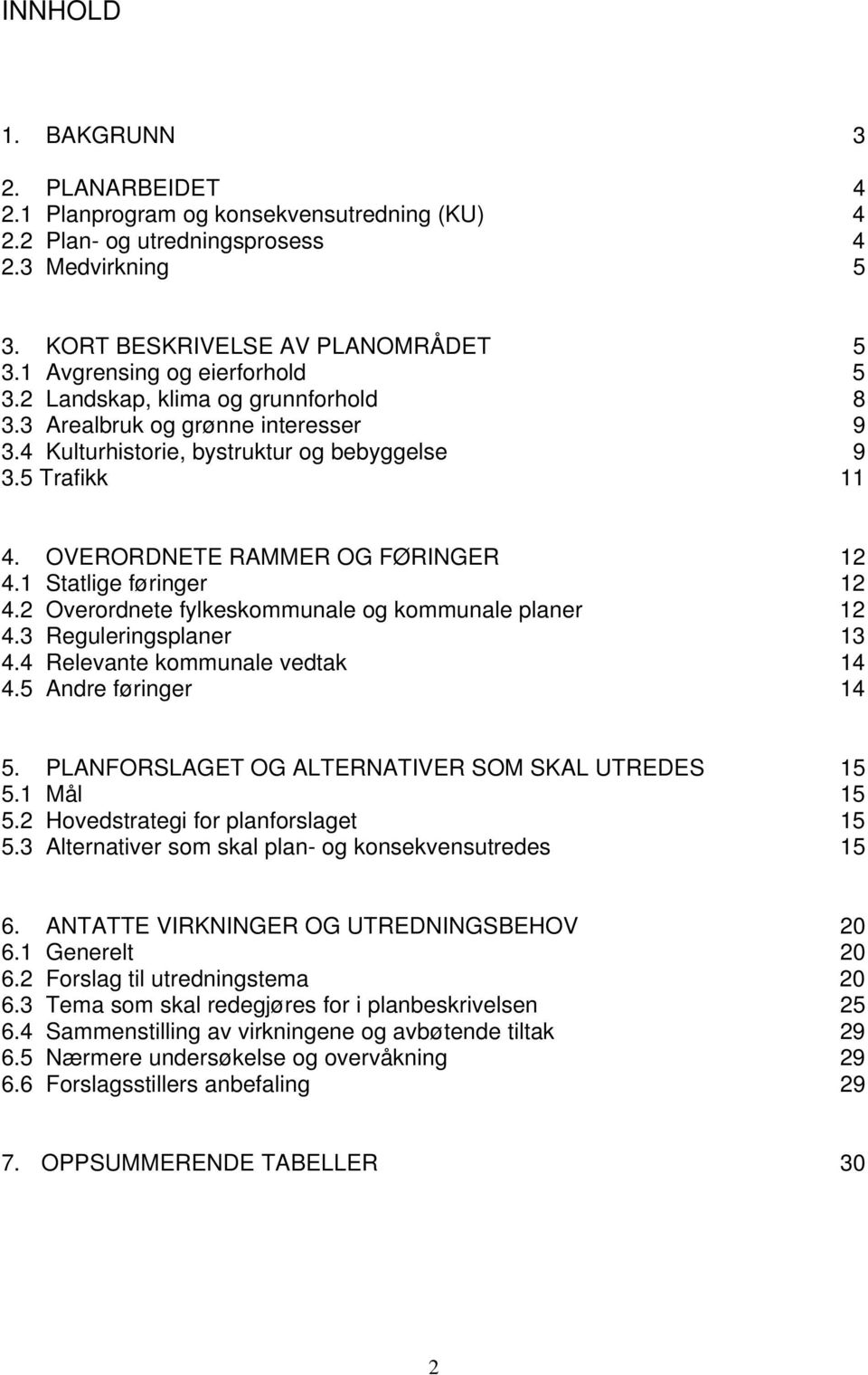 OVERORDNETE RAMMER OG FØRINGER 12 4.1 Statlige føringer 12 4.2 Overordnete fylkeskommunale og kommunale planer 12 4.3 Reguleringsplaner 13 4.4 Relevante kommunale vedtak 14 4.5 Andre føringer 14 5.