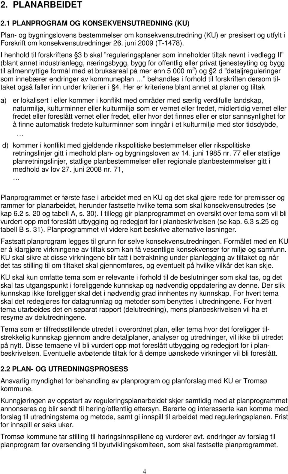 I henhold til forskriftens 3 b skal reguleringsplaner som inneholder tiltak nevnt i vedlegg II (blant annet industrianlegg, næringsbygg, bygg for offentlig eller privat tjenesteyting og bygg til