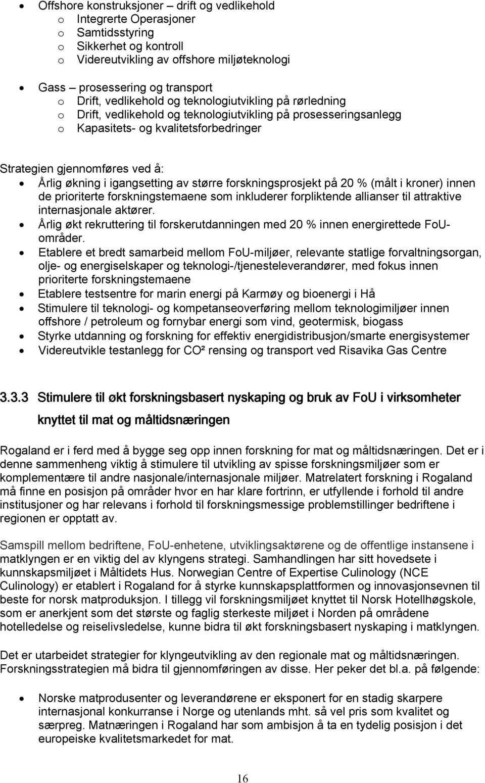 igangsetting av større forskningsprosjekt på 20 % (målt i kroner) innen de prioriterte forskningstemaene som inkluderer forpliktende allianser til attraktive internasjonale aktører.