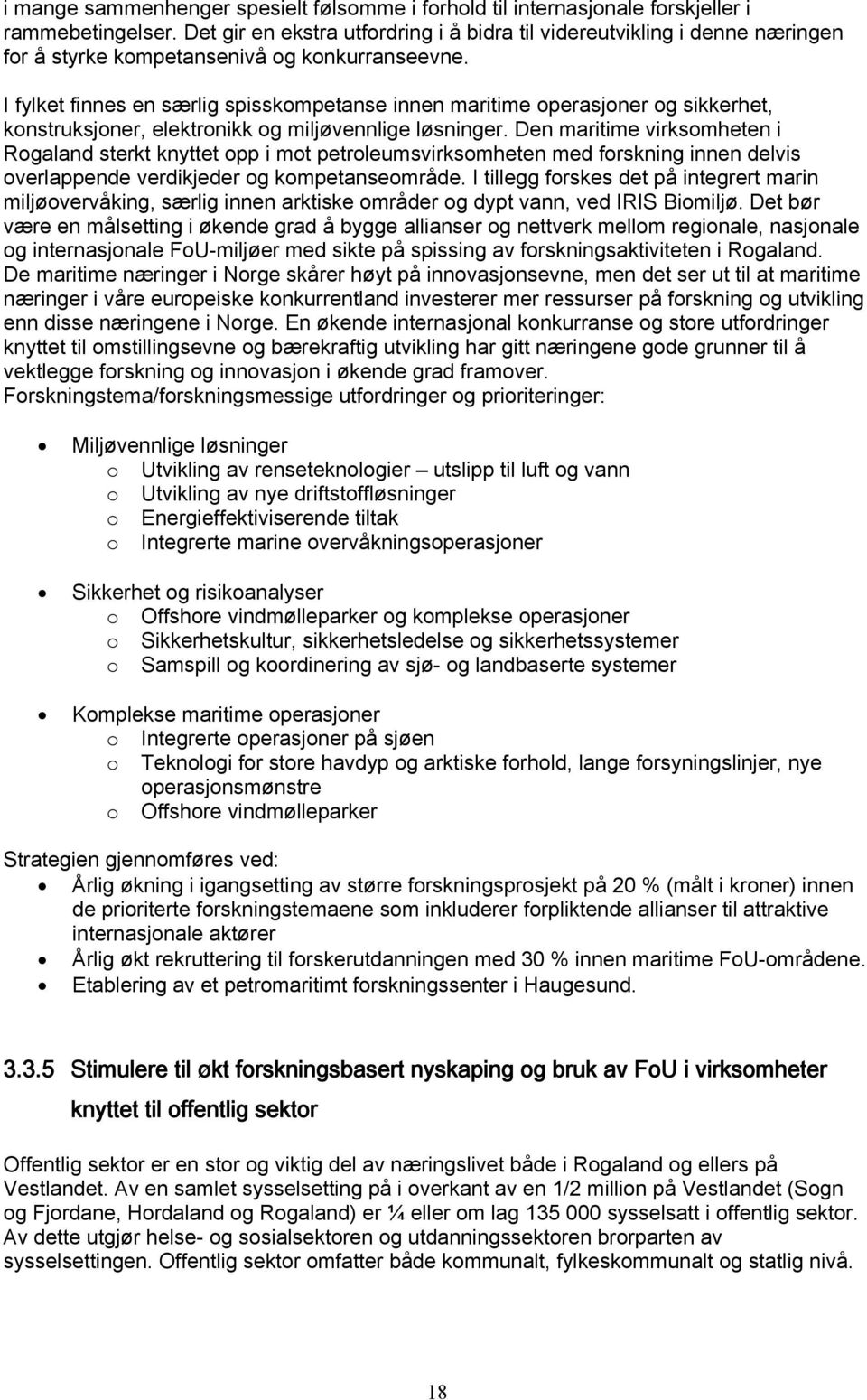 I fylket finnes en særlig spisskompetanse innen maritime operasjoner og sikkerhet, konstruksjoner, elektronikk og miljøvennlige løsninger.