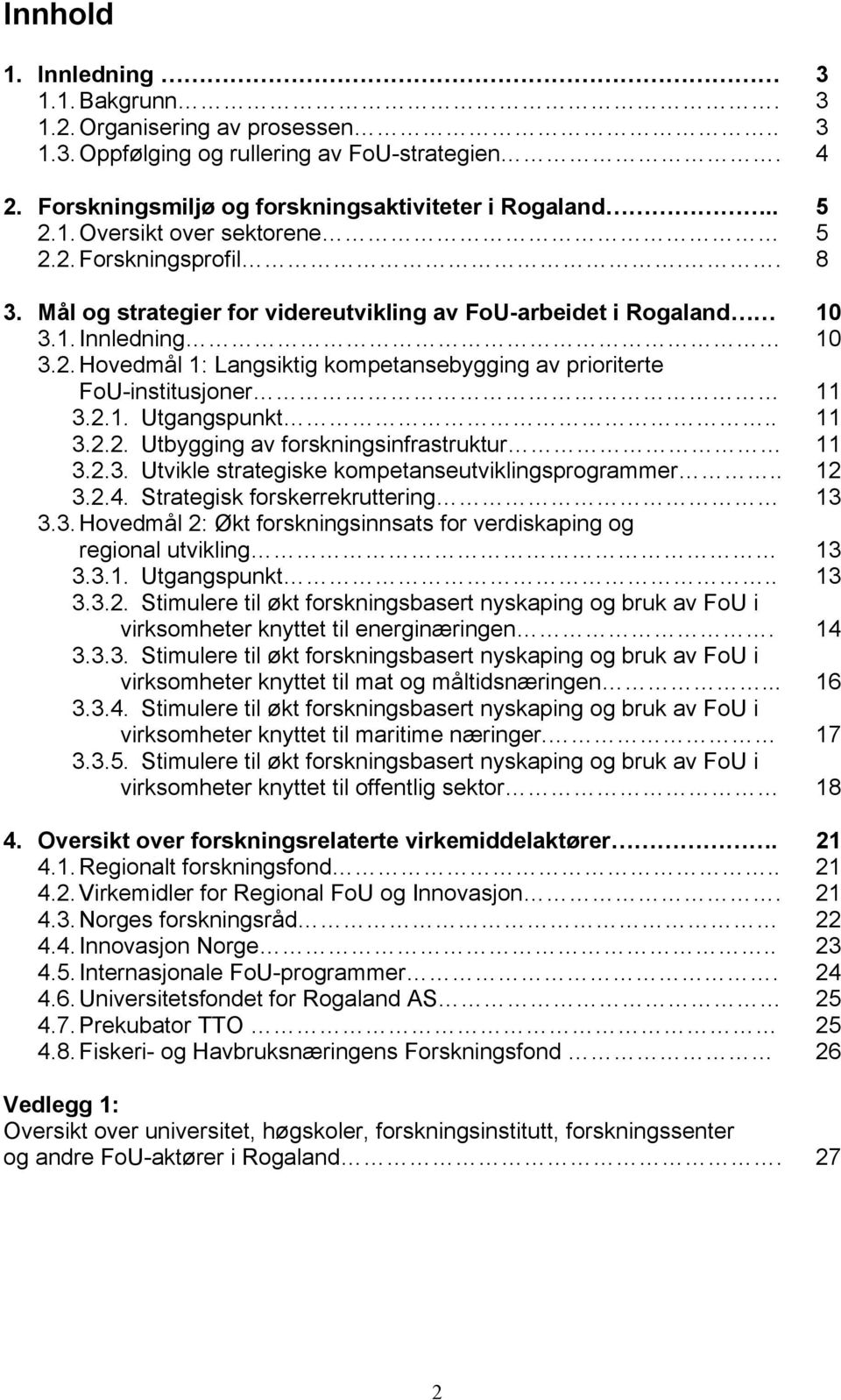 . 11 3.2.2. Utbygging av forskningsinfrastruktur 11 3.2.3. Utvikle strategiske kompetanseutviklingsprogrammer.. 12 3.2.4. Strategisk forskerrekruttering 13 3.3. Hovedmål 2: Økt forskningsinnsats for verdiskaping og regional utvikling 13 3.