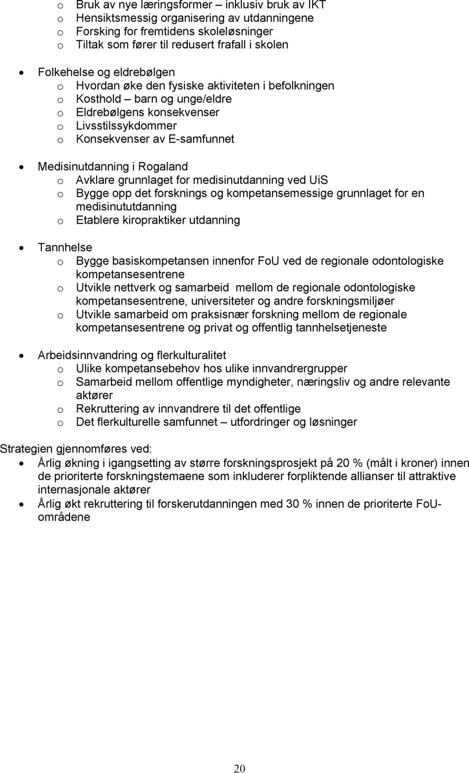 Rogaland o Avklare grunnlaget for medisinutdanning ved UiS o Bygge opp det forsknings og kompetansemessige grunnlaget for en medisinututdanning o Etablere kiropraktiker utdanning Tannhelse o Bygge