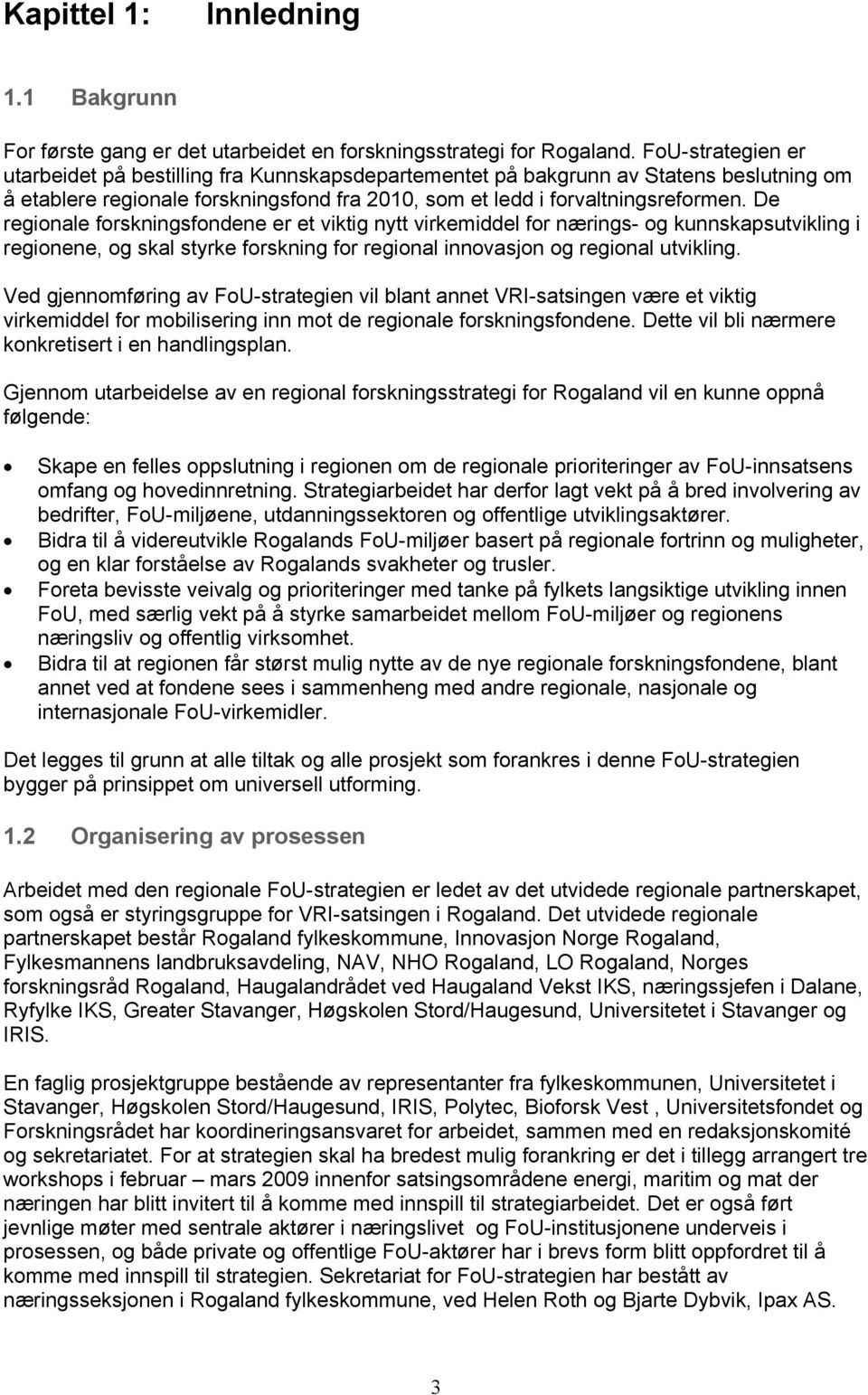 De regionale forskningsfondene er et viktig nytt virkemiddel for nærings- og kunnskapsutvikling i regionene, og skal styrke forskning for regional innovasjon og regional utvikling.