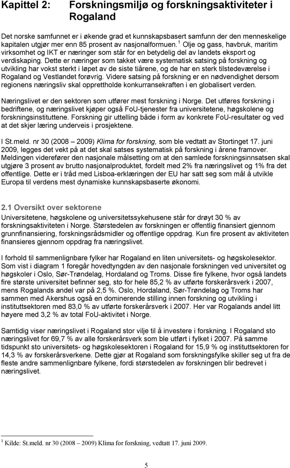 Dette er næringer som takket være systematisk satsing på forskning og utvikling har vokst sterkt i løpet av de siste tiårene, og de har en sterk tilstedeværelse i Rogaland og Vestlandet forøvrig.