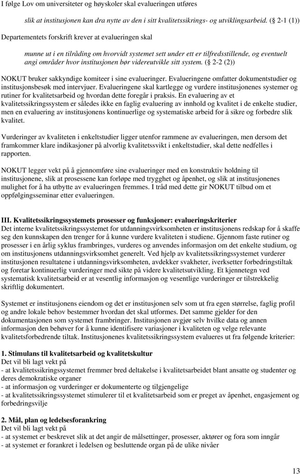 videreutvikle sitt system. ( 2-2 (2)) NOKUT bruker sakkyndige komiteer i sine evalueringer. Evalueringene omfatter dokumentstudier og institusjonsbesøk med intervjuer.