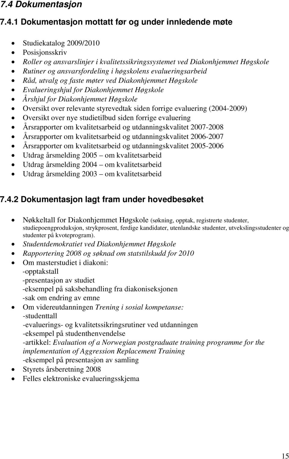 over relevante styrevedtak siden forrige evaluering (2004-2009) Oversikt over nye studietilbud siden forrige evaluering Årsrapporter om kvalitetsarbeid og utdanningskvalitet 2007-2008 Årsrapporter om